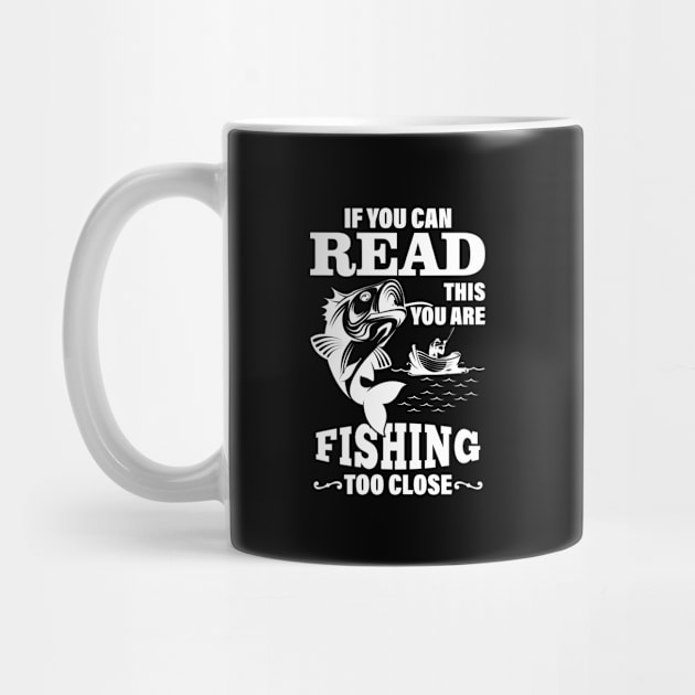 if you can read this you are fishing too close,Fisherman Gifts by bisho2412